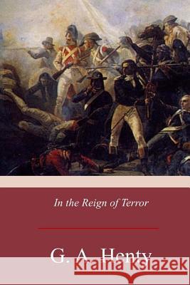 In the Reign of Terror G. A. Henty 9781975710774 Createspace Independent Publishing Platform