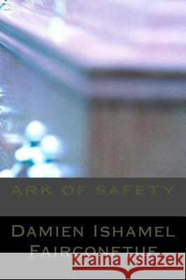 Ark of safety Fairconetue, Damien Ishamel 9781975711658 Createspace Independent Publishing Platform