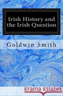 Irish History and the Irish Question Goldwin Smith 9781975712785 Createspace Independent Publishing Platform