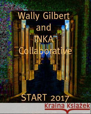 Wally Gilbert and INKA Collaborative: Show at START art fair 2017 Timokhina, Inna 9781975712921 Createspace Independent Publishing Platform