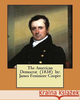 The American Democrat (1838) by: James Fenimore Cooper James Fenimore Cooper 9781975713713