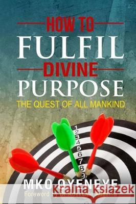 How To Fulfil Divine Purpose: The Quest of All Mankind Adesina Rev, Adekunle 9781975716066 Createspace Independent Publishing Platform