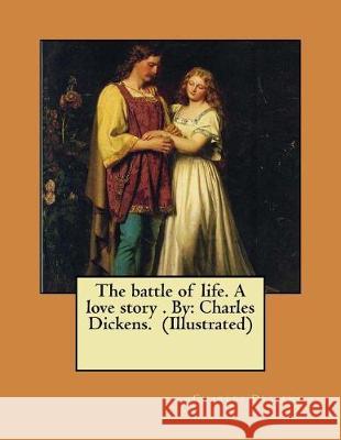 The battle of life. A love story . By: Charles Dickens. (Illustrated) NOVEL Dickens, Charles 9781975716325