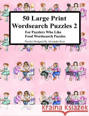 50 Large Print Wordsearch Puzzles 2: For Puzzlers Who Like Food Wordsearch Puzzles Alexander Ross 9781975716851