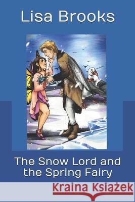 The Snow Lord and the Spring Fairy Lisa Brooks 9781975717728