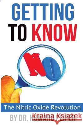 Getting to Know No: The Nitric Oxide Revolution Dr Howard Peiper 9781975720186