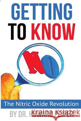 Getting to Know No: The Nitric Oxide Revolution Dr Howard Peiper 9781975720186 Createspace Independent Publishing Platform