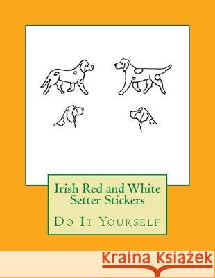 Irish Red and White Setter Stickers: Do It Yourself Gail Forsyth 9781975725143 Createspace Independent Publishing Platform