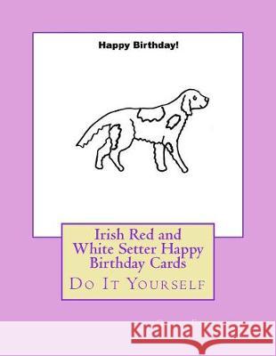 Irish Red and White Setter Happy Birthday Cards: Do It Yourself Gail Forsyth 9781975725266 Createspace Independent Publishing Platform