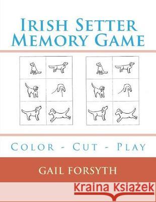 Irish Setter Memory Game: Color - Cut - Play Gail Forsyth 9781975725518 Createspace Independent Publishing Platform