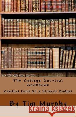 The College Survival Cookbook: Comfort Food On a Student Budget Murphy, Tim 9781975726300