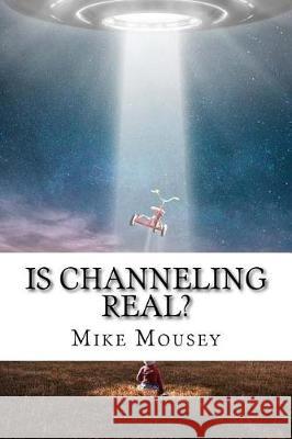 Is Channeling Real? Mike Mousey 9781975728823