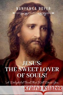 Jesus: The Sweet Lover Of Our Souls! Nanyamka a Boyer 9781975729509