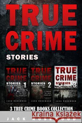 True Crime Stories: 3 True Crime Books Collection Jack Rosewood Rebecca Lo 9781975732202 Createspace Independent Publishing Platform