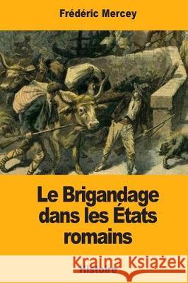 Le Brigandage dans les États romains Mercey, Frederic 9781975732684