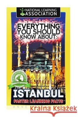 Everything You Should Know About: Istanbul Faster Learning Facts Richards, Anne 9781975734756 Createspace Independent Publishing Platform