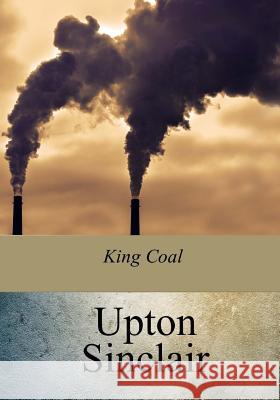 King Coal Upton Sinclair 9781975737535 Createspace Independent Publishing Platform