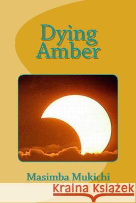 Dying Amber Masimba Mukichi 9781975737863 Createspace Independent Publishing Platform