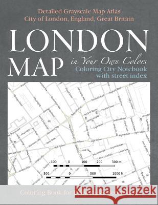 London Map in Your Own Colors - Coloring City Notebook with Street Index - Detailed Grayscale Map Atlas City of London, England, Great Britain Colorin Sergio Mazitto 9781975738914 Createspace Independent Publishing Platform