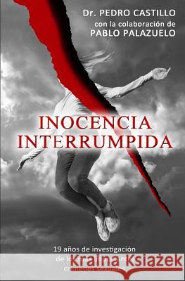 Inocencia Interrumpida: 19 años de investigación de los más importantes crímenes sexuales Palazuelo, Pablo 9781975738938 Createspace Independent Publishing Platform