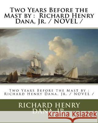 Two Years Before the Mast by: Richard Henry Dana, Jr. / NOVEL / Dana, Jr. Richard Henry 9781975743321 Createspace Independent Publishing Platform