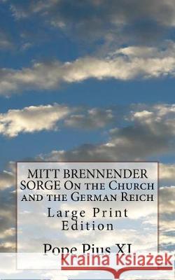 MITT BRENNENDER SORGE On the Church and the German Reich: Large Print Edition Pope Pius XI 9781975745431