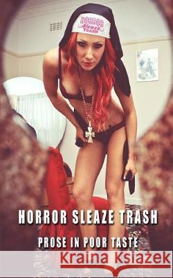 Horror Sleaze Trash: Prose in Poor Taste Arthur Graham Arthur Graham Ben John Smith 9781975745523 Createspace Independent Publishing Platform