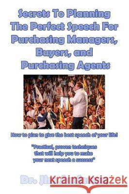 Secrets To Planning The Perfect Speech For Purchasing Managers: Secrets To Planning The Perfect Speech For Purchasing Managers, Buyers, and Purchasing Anderson, Jim 9781975746094 Createspace Independent Publishing Platform