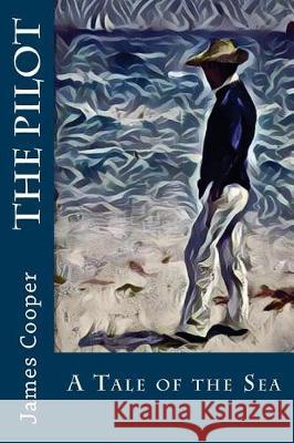 The Pilot: A Tale of the Sea James Fenimore Cooper 9781975746247