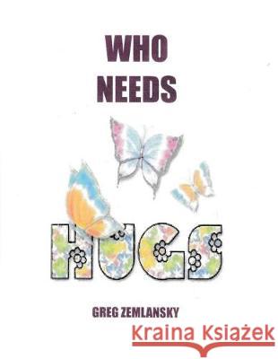 Who Needs Hugs Greg Zemlansky 9781975747299 Createspace Independent Publishing Platform