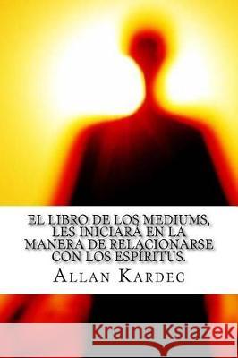 El Libro de Los Mediums- Espiritismo (Spanish) Edition Allan Kardec 9781975750350 Createspace Independent Publishing Platform