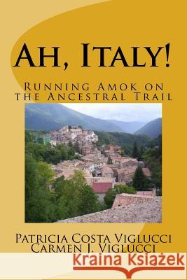 Ah, Italy!: Running Amok on the Ancestral Trail Patricia Costa Viglucci Carmen J. Viglucci 9781975751050