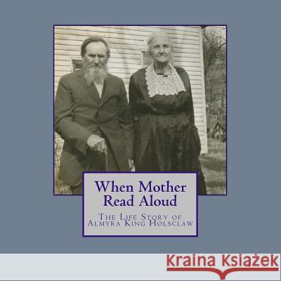 When Mother Read Aloud: The Life Story of Almyra King Holsclaw Katie Andrews Potter 9781975752545