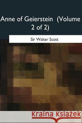 Anne of Geierstein: Volume 2 of 2 Sir Walter Scott 9781975754372 Createspace Independent Publishing Platform