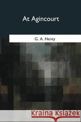 At Agincourt G. a. Henty 9781975754518 Createspace Independent Publishing Platform