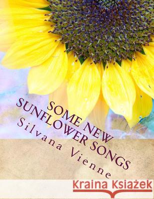 Some New Sunflower Songs Silvana Vienne 9781975756345 Createspace Independent Publishing Platform