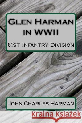 Glen Harman in WWII 81st Infantry Division: 81st Infantry Division John Charles Harman 9781975756406 Createspace Independent Publishing Platform