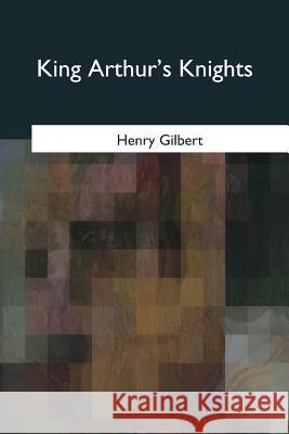 King Arthur's Knights Henry Gilbert 9781975758080 Createspace Independent Publishing Platform