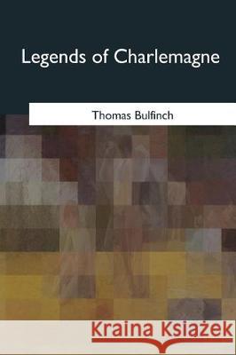 Legends of Charlemagne Thomas Bulfinch 9781975758400