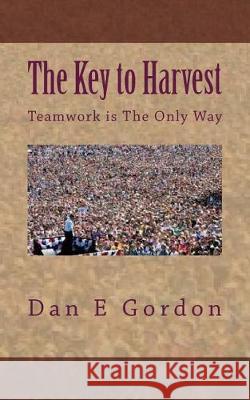 The Key to Harvest: No harvest without Teamwork Hunter 1997, Charles &. Frances 9781975762599 Createspace Independent Publishing Platform