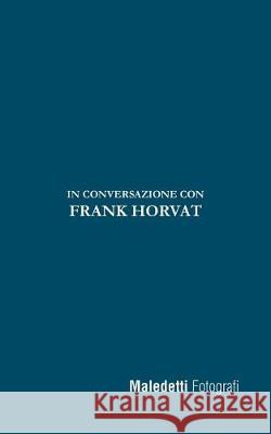 Maledetti Fotografi: In Conversazione con Frank Horvat Ratto, Enrico 9781975763589 Createspace Independent Publishing Platform