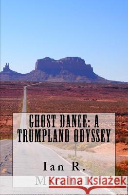 Ghost Dance: A Trumpland Odyssey Ian R. Mitchell 9781975766269 Createspace Independent Publishing Platform