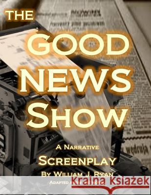 Screenplay - The Good News Show William J. Ryan 9781975770839