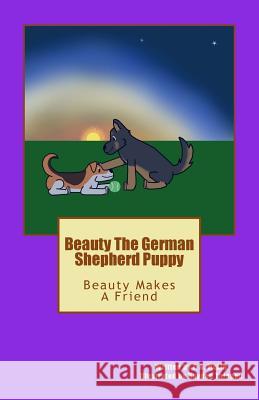 Beauty The German Shepherd Puppy: Beauty Makes A Friend Thigpen, Hayden 9781975771409 Createspace Independent Publishing Platform