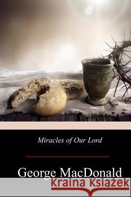 Miracles of Our Lord George MacDonald 9781975771751