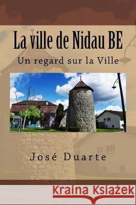 La ville de Nidau BE: Un regard sur la Ville Duarte, Jose 9781975771881