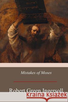 Mistakes of Moses Robert Green Ingersoll 9781975772468 Createspace Independent Publishing Platform