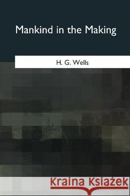 Mankind in the Making H. G. Wells 9781975774967 Createspace Independent Publishing Platform