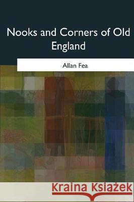 Nooks and Corners of Old England Allan Fea 9781975775087 Createspace Independent Publishing Platform