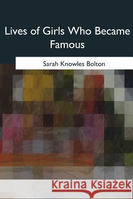 Lives of Girls Who Became Famous Sarah Knowles Bolton 9781975775513 Createspace Independent Publishing Platform